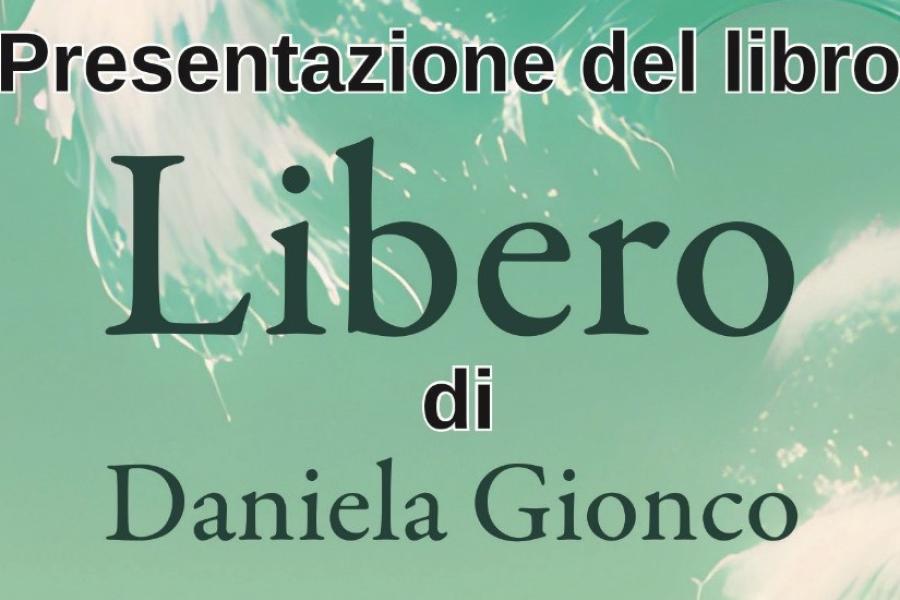 Libero Presentazione del libro "Libero" di Daniela Gionco